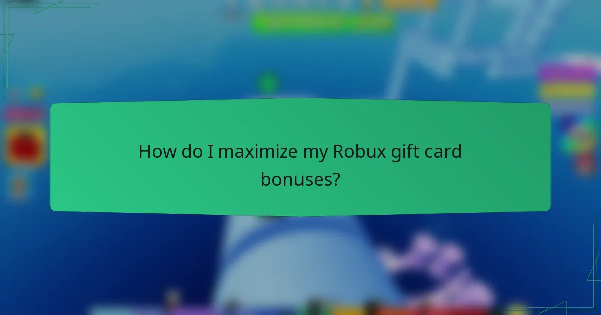 How do I maximize my Robux gift card bonuses?