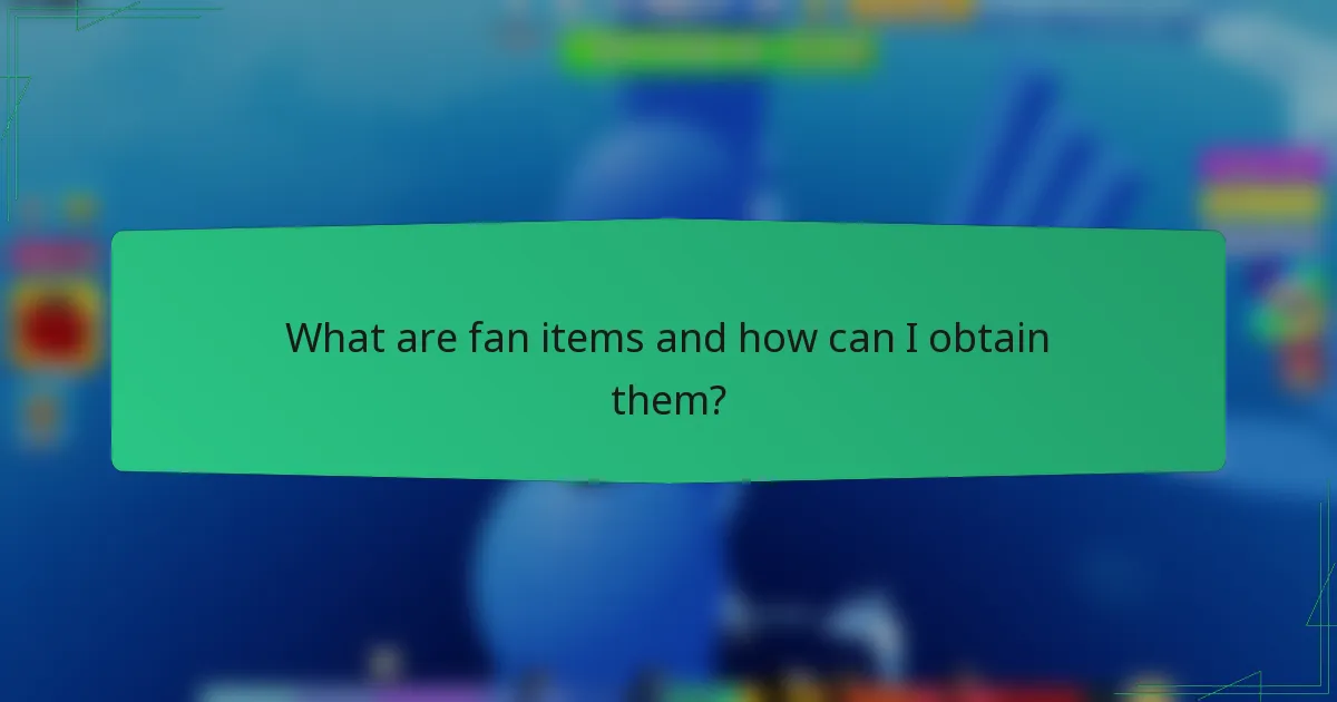 What are fan items and how can I obtain them?