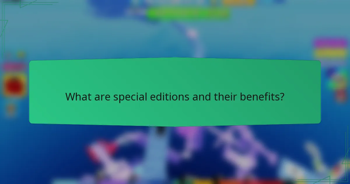 What are special editions and their benefits?