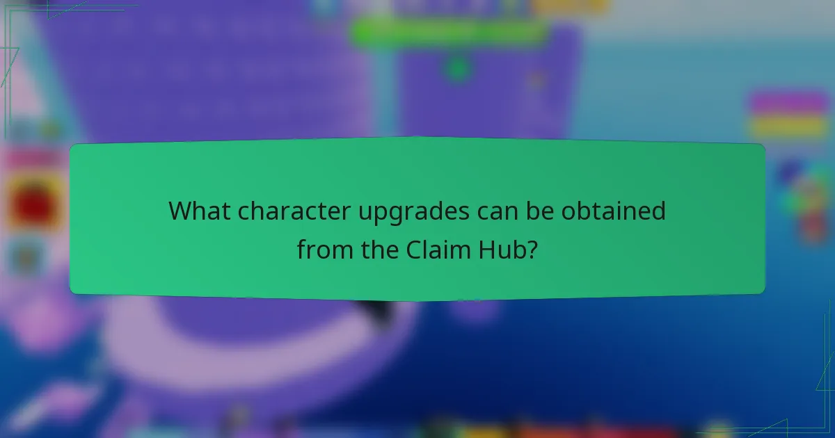 What character upgrades can be obtained from the Claim Hub?